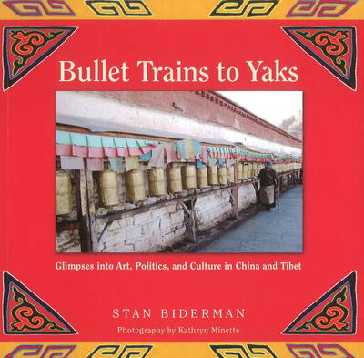Bullet Trains to Yaks: Glimpses into Art, Politics, & Culture in China & Tibet (Paperback)