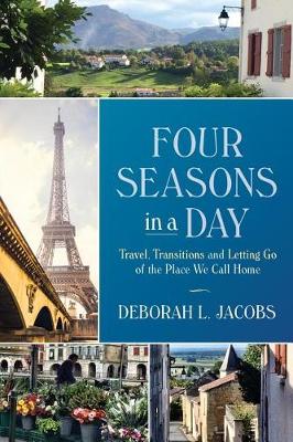 Four Seasons in a Day: Travel, Transitions and Letting Go of the Place We Call Home (Paperback)