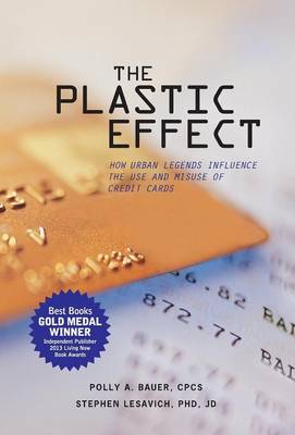 The Plastic Effect: How Urban Legends Influence the Use and Misuse of Credit Cards (Hardback)