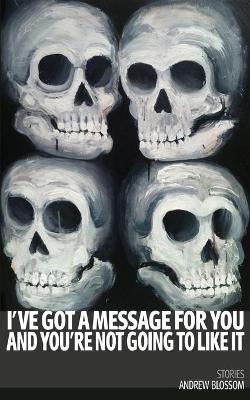 I've Got a Message for You and You're Not Going to Like It: Stories (Paperback)