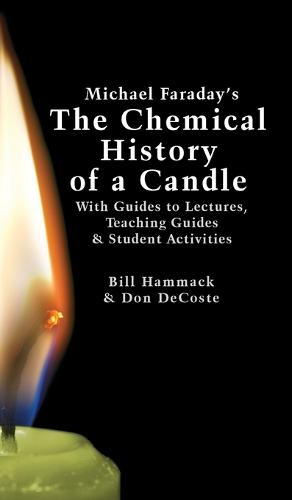 Michael Faraday's the Chemical History of a Candle: With Guides to Lectures, Teaching Guides & Student Activities (Hardback)