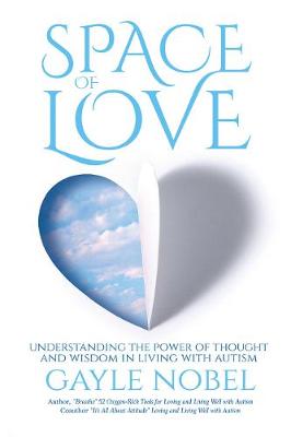 Space of Love: Understanding the Power of Thought and Wisdom in Living with Autism (Paperback)