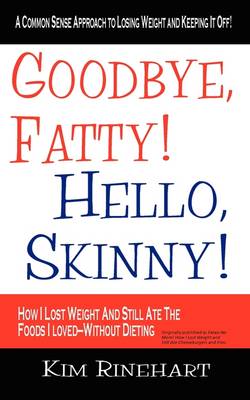 Goodbye, Fatty! Hello, Skinny! How I Lost Weight And Still Ate The Foods I Loved-Without Dieting (Paperback)