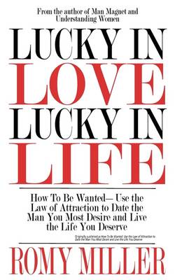 Lucky In Love, Lucky In Life: How To Be Wanted-Use the Law of Attraction to Date the Man You Most Desire and Live the Life You Deserve (Paperback)