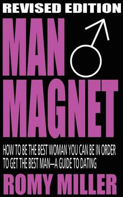 Man Magnet: How to Be the Best Woman You Can Be in Order to Get the Best Man-A Guide To Dating (Revised Edition) (Paperback)