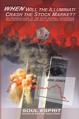 When Will the Illuminati Crash the Stock Market?: An Insider's Look at the Elite Satanic Luciferians Who Dictate the Rise and Fall of Global Economies (Paperback)