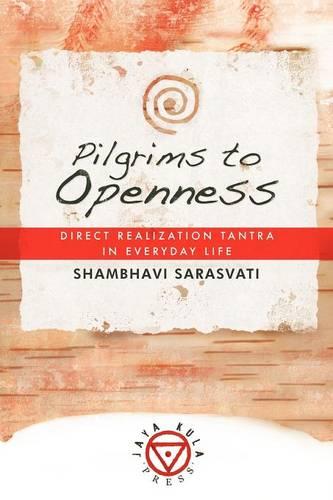 Pilgrims to Openness: Direct Realization Tantra in Everyday Life (Paperback)