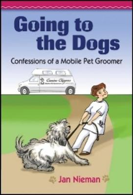 Going to the Dogs: Confessions of a Mobile Pet Groomer (Hardback)