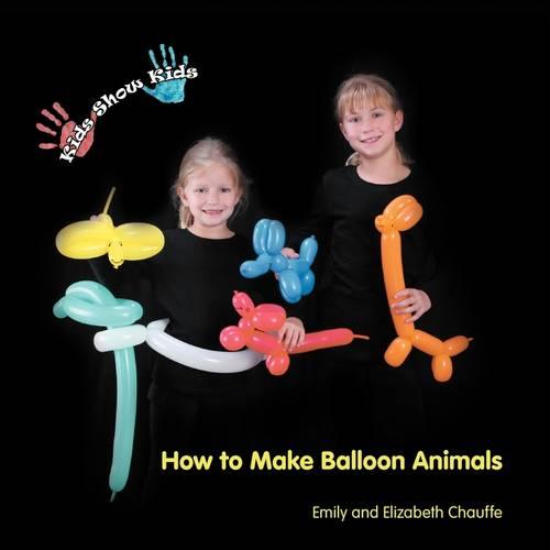 Kids Show Kids How to Make Balloon Animals (Paperback)