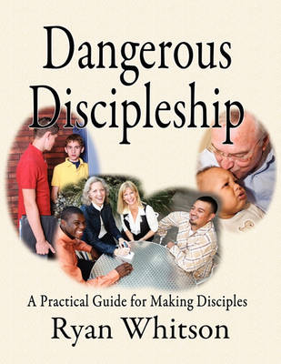 Dangerous Discipleship: A Practical Guide for Making Disciples (Paperback)