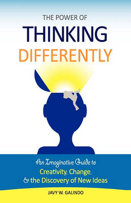 The Power of Thinking Differently: An Imaginative Guide to Creativity, Change, and the Discovery of New Ideas (Hardback)
