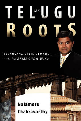 My Telugu Roots: Telangana State Demand - A Bhasmasura Wish (Paperback)