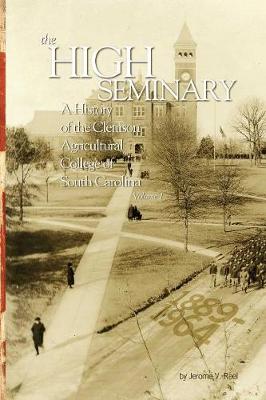 The High Seminary: Vol. 1: A History of the Clemson Agricultural College of South Carolina, 1889-1964 (Paperback)