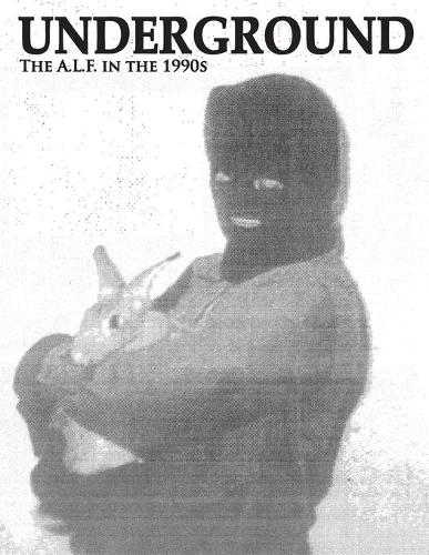 Underground: The Animal Liberation Front in the 1990s, Collected Issues of the A.L.F. Supporters Group Magazine (Paperback)