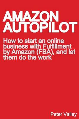 Amazon Autopilot: How to Start an Online Business with Fulfillment by Amazon (FBA), and Let Them Do the Work (Paperback)