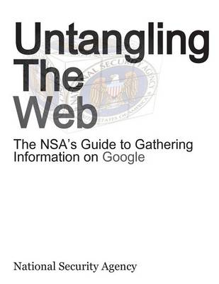 Untangling the Web: The Nsa's Guide to Gathering Information on Google (Paperback)