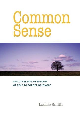 Common Sense: And Other Bits of Wisdom We Tend to Forget or Ignore (Paperback)