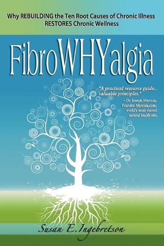 Fibrowhyalgia: Why Rebuilding the Ten Root Causes of Chronic Illness Restores Chronic Wellness (Paperback)