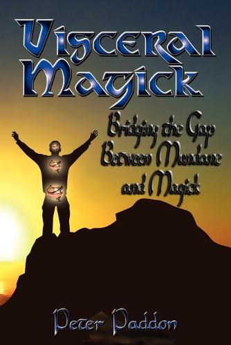 Visceral Magick: Bridging the Gap Between Magick and Mundane (Paperback)