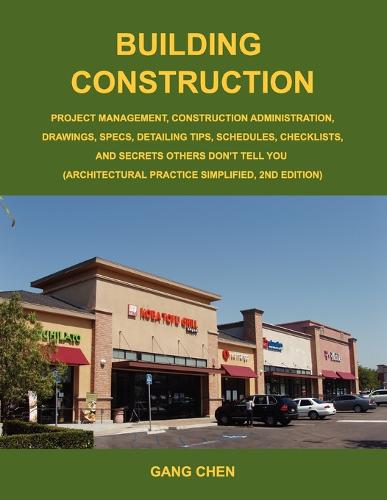 Building Construction: Project Management, Construction Administration, Drawings, Specs, Detailing Tips, Schedules, Checklists, and Secrets Others Don't Tell You (Architectural Practice Simplified, 2nd Edition) (Paperback)