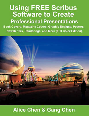 Using FREE Scribus Software to Create Professional Presentations: Book Covers, Magazine Covers, Graphic Designs, Posters, Newsletters, Renderings, and More (Full Color Edition) (Paperback)