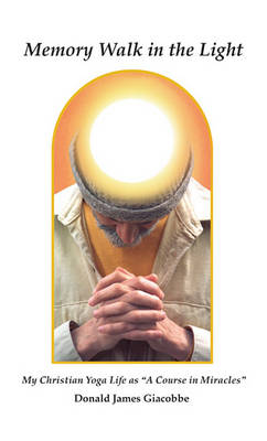 Memory Walk in the Light: My Christian Yoga Life as "A Course in Miracles" (Hardback)
