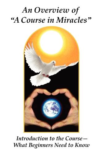 An Overview of a Course in Miracles: Introduction to the Course---What Beginners Need to Know (Paperback)