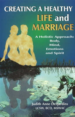 Creating a Healthy Life & Marriage: A Holistic Approach: Body, Mind, Emotions & Spirit (Hardback)