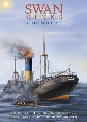 Swan Sinks: SS Cygnet Sunk by Italian Submarine Enrico Tazzoli, San Salvador, Bahamas in World War II - U-Boats in the Bahamas 2 (Paperback)