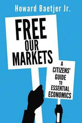 Free Our Markets: A Citizens' Guide to Essential Economics (Paperback)
