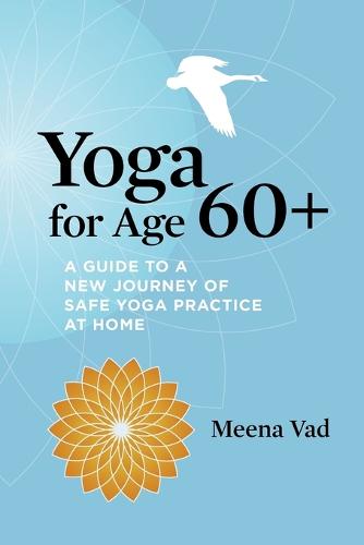Yoga for Age 60+: A Guide to a New Journey of Safe Yoga Practice at Home (Paperback)