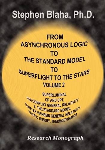 From Asynchronous Logic to The Standard Model to Superflight to the Stars: Volume 2 Superluminal CP and CPT Symmetry, U(4) Complex General Relativity & The Standard Model, Complex Vierbein General Relativity, Kinetic Theory, Thermodynamics (Paperback)