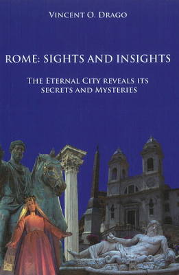Rome: Sights & Insights: The Eternal City Reveals Its Secrets & Mysteries (Hardback)