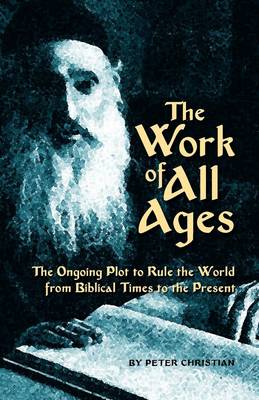 The Work of All Ages: The Ongoing Plot to Rule the World from Biblical Times to the Present (Paperback)