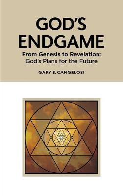 God's Endgame: From Genesis to Revelation: God's Plans for the Future (Hardback)