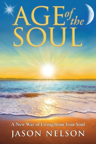 Age of the Soul: a New Way of Living from Your Soul (Paperback)