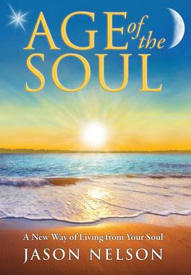 Age of the Soul: a New Way of Living from Your Soul (Hardback)