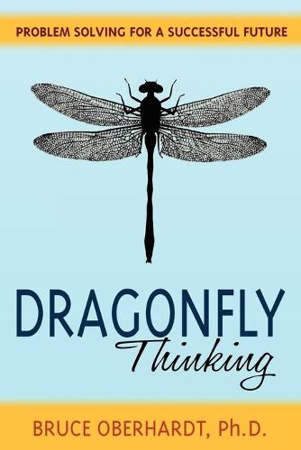 Dragonfly Thinking: Problem Solving for a Successful Future (Paperback)