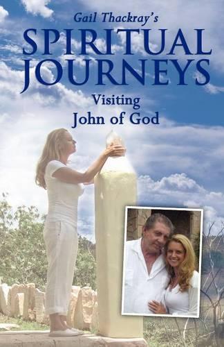 Gail Thackray's Spiritual Journeys: Visiting John of God (Paperback)