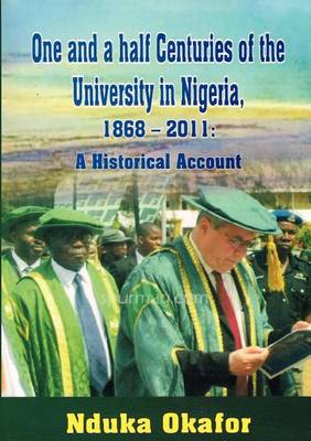 One and a Half Centuries of the University in Nigeria, 1868 - 2011. a Historical Account (Paperback)