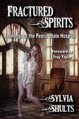 Fractured Spirits: Hauntings at the Peoria State Hospital (Paperback)