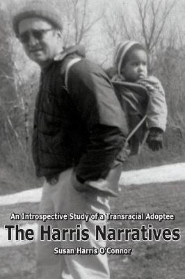 The Harris Narratives: An Introspective Study of a Transracial Adoptee (Paperback)