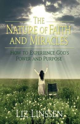 The Nature of Faith and Miracles: How to Experience God's Power and Purpose (Paperback)