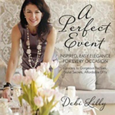 A Perfect Event: A Perfect Event: Inspired, Easy Elegance for Every Occasionagrocery to gorgeous recipes, stylist secrets, and affordable DIYs. (Paperback)