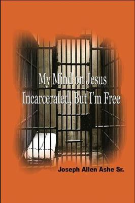 My Mind on Jesus Incarcerated, But I'm Free (Paperback)