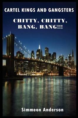 Cartel Kings and Gangsters; CHITTY, CHITTY, BANG, BANG!!! (Paperback)