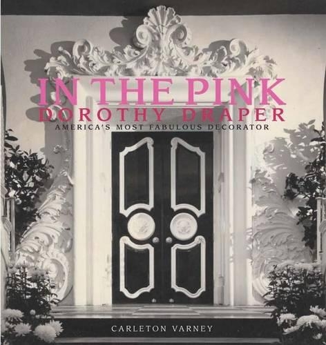 In the Pink: Dorothy Draper America's Most Fabulous Decorator (Hardback)