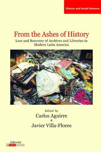 From the Ashes of History: Loss and Recovery of Archives and Libraries in Modern Latin America - Literatura y Cultura (Paperback)
