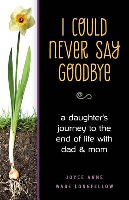 I Could Never Say Goodbye: A Daughter's Journey to the End of Life with Dad and Mom (Paperback)