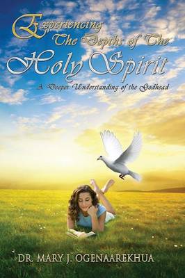 Experiencing the Depths of the Holy Spirit: A Deeper Understanding of the Godhead (Paperback)
